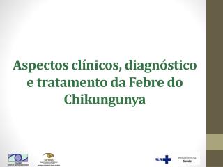Aspectos clínicos, diagnóstico e tratamento da Febre do Chikungunya