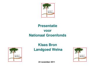 Presentatie voor Nationaal Groenfonds Klaas Bron Landgoed Welna