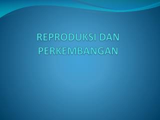 REPRODUKSI DAN PERKEMBANGAN