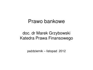 Prawo bankowe doc. dr Marek Grzybowski Katedra Prawa Finansowego