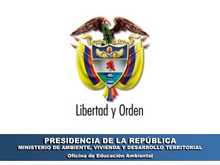 PRESIDENCIA DE LA REPÚBLICA MINISTERIO DE AMBIENTE, VIVIENDA Y DESARROLLO TERRITORIAL