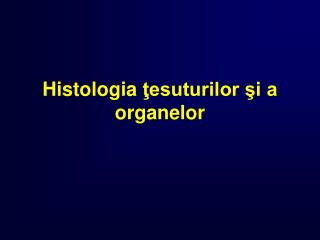 Histologia ţesuturilor şi a organelor