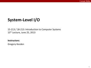 System-Level I/O 15-213 / 18-213: Introduction to Computer Systems	 15 th Lecture, June 25, 2013