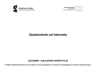 Uzależnienie od internetu CZŁOWIEK –NAJLEPSZA INWESTYCJA