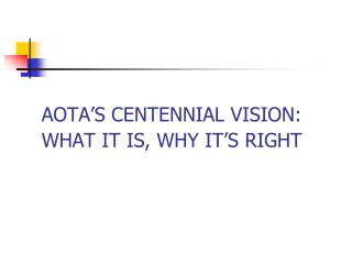 AOTA’S CENTENNIAL VISION: WHAT IT IS, WHY IT’S RIGHT