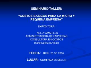 SEMINARIO-TALLER: “COSTOS BASICOS PARA LA MICRO Y PEQUEÑA EMPRESA” EXPOSITORA: NELLY AMARILES