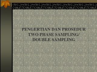 PENGERTIAN DAN PROSEDUR TWO PHASE SAMPLING/ DOUBLE SAMPLING