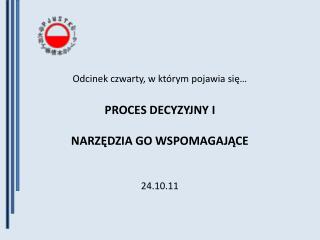 Odcinek czwarty, w którym pojawia się… PROCES DECYZYJNY I NARZĘDZIA GO WSPOMAGAJĄCE 24.10.11