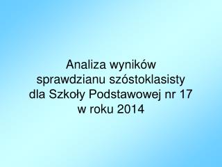 Analiza wyników sprawdzianu szóstoklasisty dla Szkoły Podstawowej nr 17 w roku 2014