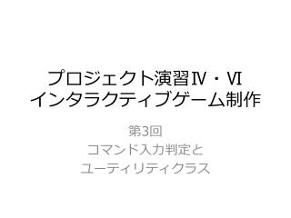 プロジェクト演習 Ⅳ ・ Ⅵ インタラクティブゲーム制作