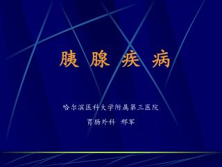 胰 腺 疾 病 哈尔滨医科大学附属第三医院 胃肠外科 邢军