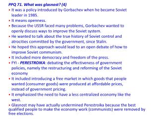 PPQ 71. What was glasnost? (4) It was a policy introduced by Gorbachev when he became Soviet