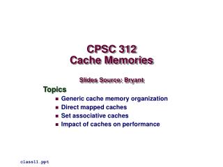 CPSC 312 Cache Memories Slides Source: Bryant