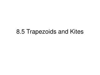 8.5 Trapezoids and Kites