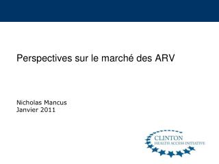Perspectives sur le marché des ARV Nicholas Mancus Janvier 2011