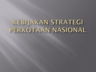 KEBIJAKAN STRATEGI PERKOTAAN NASIONAL