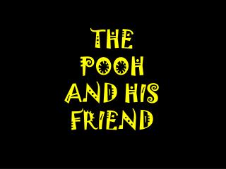 THE POOH AND HIS FRIEND