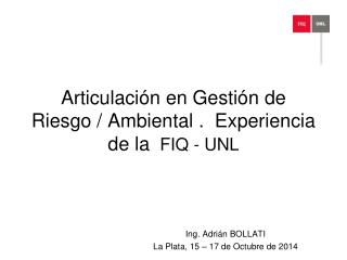 Articulación en Gestión de Riesgo / Ambiental . Experiencia de la FIQ - UNL