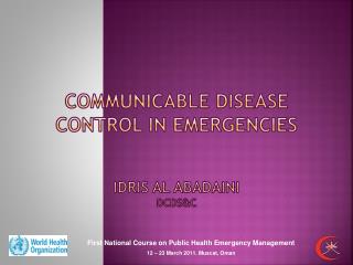 Communicable Disease Control in Emergencies Idris Al abadaini DCDS&amp;C