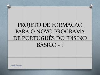 PROJETO DE FORMAÇÃO PARA O NOVO PROGRAMA DE PORTUGUÊS DO ENSINO BÁSICO - I