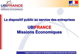 Le dispositif public au service des entreprises UBI FRANCE Missions Économiques