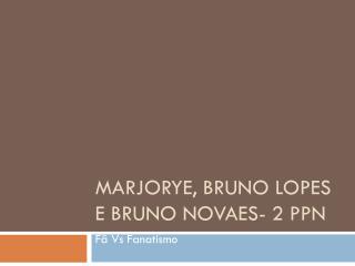 Marjorye , Bruno lopes e Bruno Novaes- 2 PPN