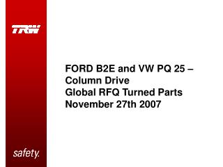 FORD B2E and VW PQ 25 – Column Drive Global RFQ Turned Parts November 27th 2007