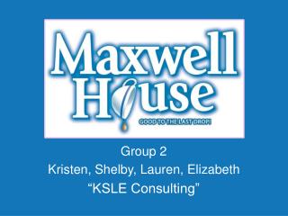 Group 2 Kristen, Shelby, Lauren, Elizabeth “KSLE Consulting”