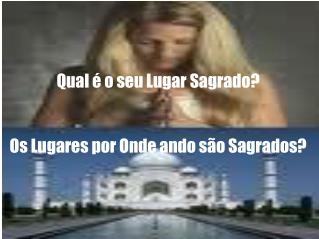 Qual é o seu Lugar Sagrado? Os Lugares por Onde ando são Sagrados?