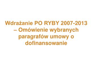 Wdrażanie PO RYBY 2007-2013 – Omówienie wybranych paragrafów umowy o dofinansowanie