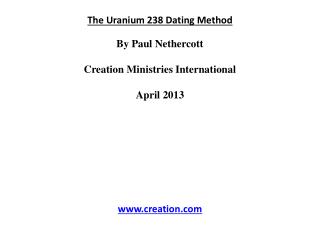 The Uranium 238 Dating Method By Paul Nethercott Creation Ministries International April 2013