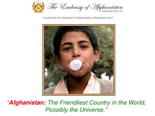 “ Afghanistan : The Friendliest Country in the World, Possibly the Universe.”