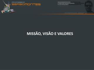 MISSÃO, VISÃO E VALORES