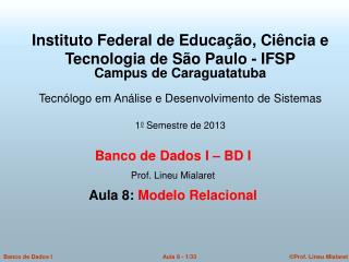 Banco de Dados I – BD I Prof. Lineu Mialaret Aula 8: Modelo Relacional