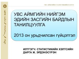 УВС АЙМГИЙН НИЙГЭМ ЭДИЙН ЗАСГИЙН БАЙДЛЫН ТАНИЛЦУУЛГА 2013 он урьдчилсан гүйцэтгэл