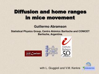 Diffusion and home ranges in mice movement Guillermo Abramson Statistical Physics Group, Centro Atómico Bariloche and C