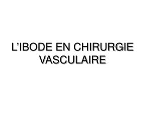 L’IBODE EN CHIRURGIE VASCULAIRE