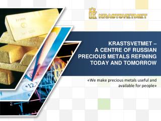 kRASTSVETMET – A CENTRE OF RUSSIAN PRECIOUS METALS REFINING Today and Tomorrow