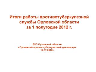 Итоги работы противотуберкулезной службы Орловской области за 1 полугодие 2012 г.