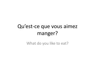 Qu’est-ce que vous aimez manger?