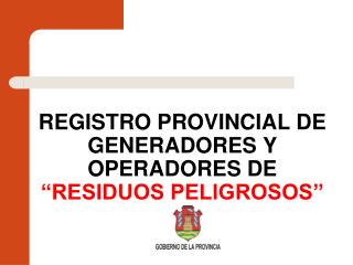 REGISTRO PROVINCIAL DE GENERADORES Y OPERADORES DE “RESIDUOS PELIGROSOS”