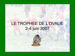 LE TROPHEE DE L’OVALIE 2-4 juin 2007