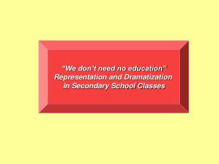 “We don’t need no education” Representation and Dramatization in Secondary School Classes