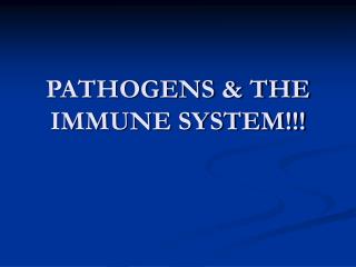 PATHOGENS &amp; THE IMMUNE SYSTEM!!!