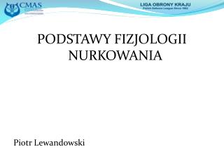 PODSTAWY FIZJOLOGII NURKOWANIA Piotr Lewandowski