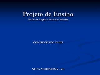 Projeto de Ensino Professor Augusto Francisco Teixeira CONHECENDO PARIS NOVA ANDRADINA - MS
