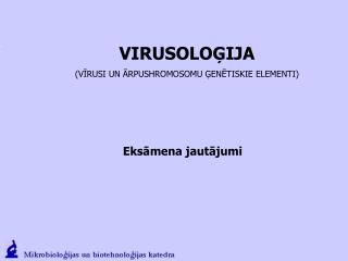 VIRUSOLOĢIJA (VĪRUSI UN ĀRPUSHROMOSOMU ĢENĒTISKIE ELEMENTI)