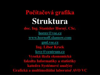 4SA339 Počítačová grafika Struktura doc. Ing. Stanislav Horný, CSc. horny@vse.cz