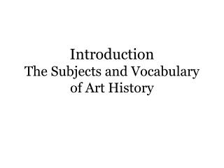 Introduction The Subjects and Vocabulary of Art History