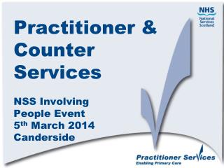 Practitioner &amp; Counter Services NSS Involving People Event 5 th March 2014 Canderside